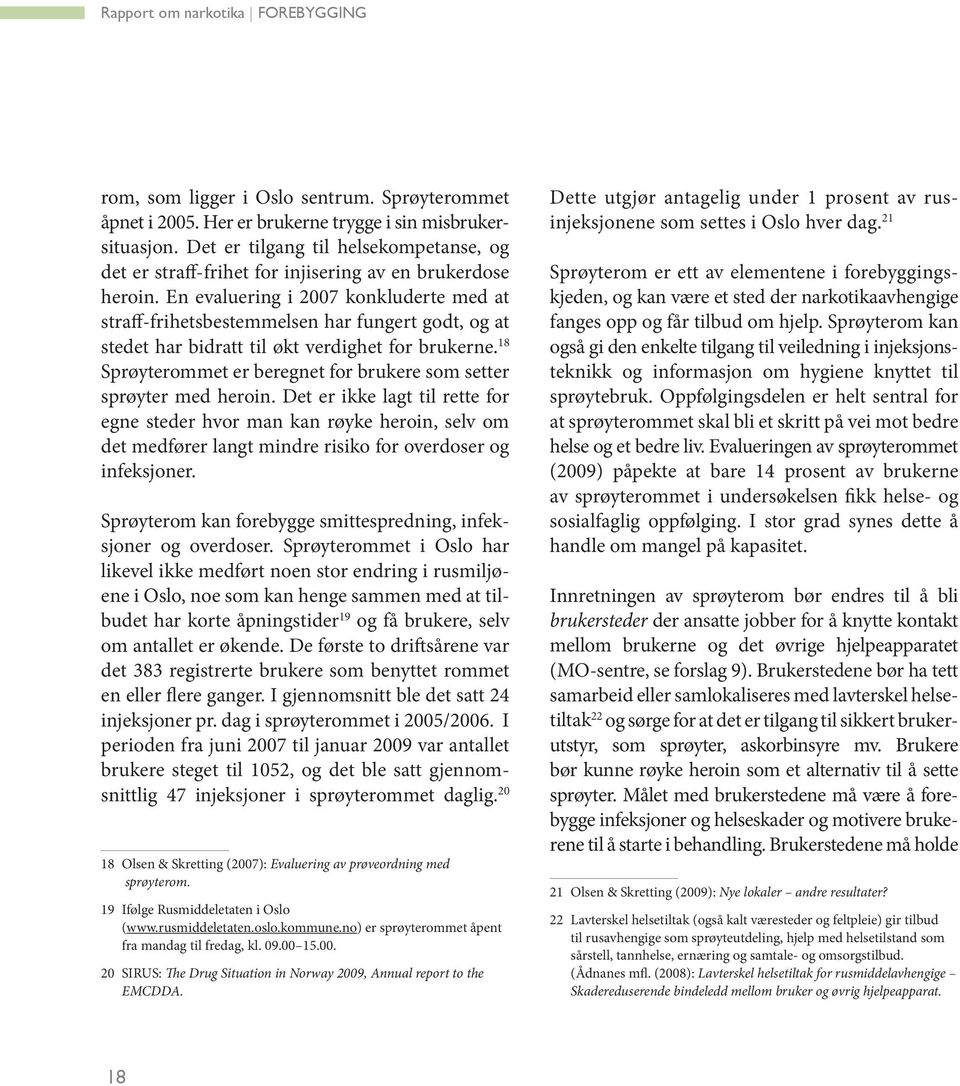 En evaluering i 2007 konkluderte med at straff-frihetsbestemmelsen har fungert godt, og at stedet har bidratt til økt verdighet for brukerne.