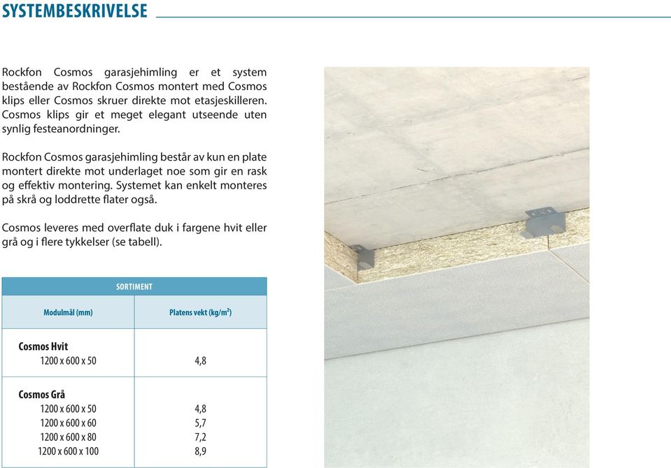 Rockfon Cosmos garasjehimling består av kun en plate montert direkte mot underlaget noe som gir en rask og effektiv montering.