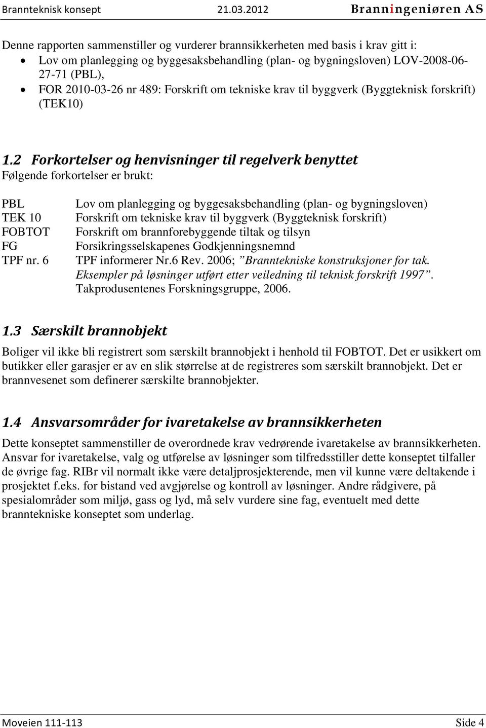 6 Lov om planlegging og byggesaksbehandling (plan- og bygningsloven) Forskrift om tekniske krav til byggverk (Byggteknisk forskrift) Forskrift om brannforebyggende tiltak og tilsyn