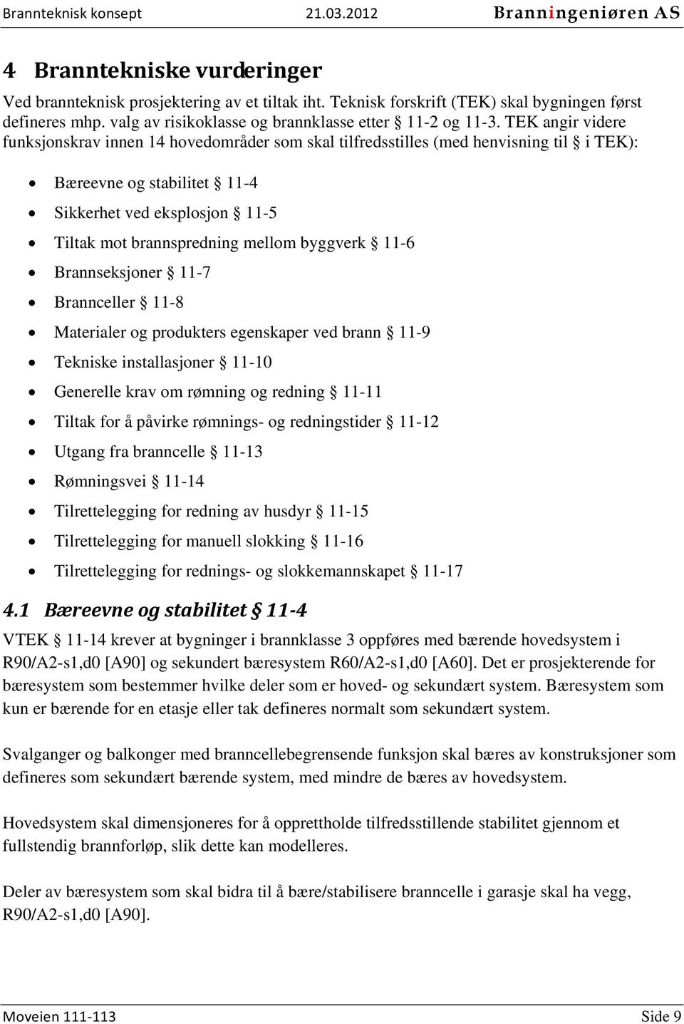 byggverk 11-6 Brannseksjoner 11-7 Brannceller 11-8 Materialer og produkters egenskaper ved brann 11-9 Tekniske installasjoner 11-10 Generelle krav om rømning og redning 11-11 Tiltak for å påvirke