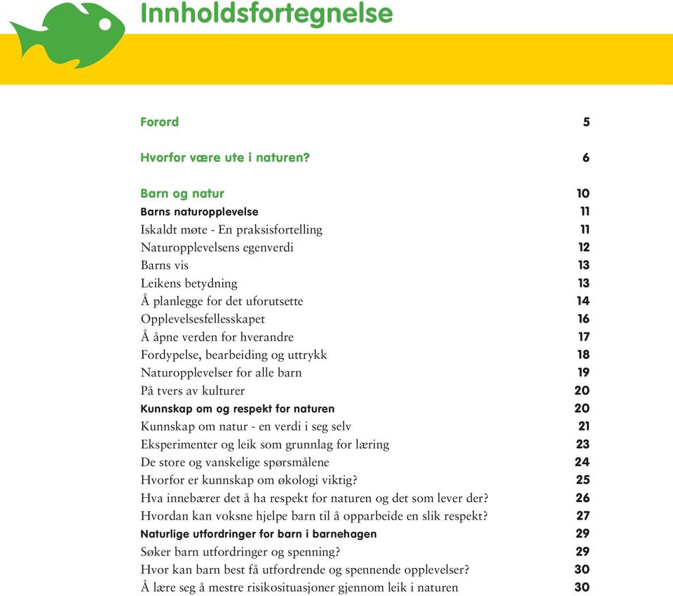 Opplevelsesfellesskapet 16 Å åpne verden for hverandre 17 Fordypelse, bearbeiding og uttrykk 18 Naturopplevelser for alle barn 19 På tvers av kulturer 20 Kunnskap om og respekt for naturen 20