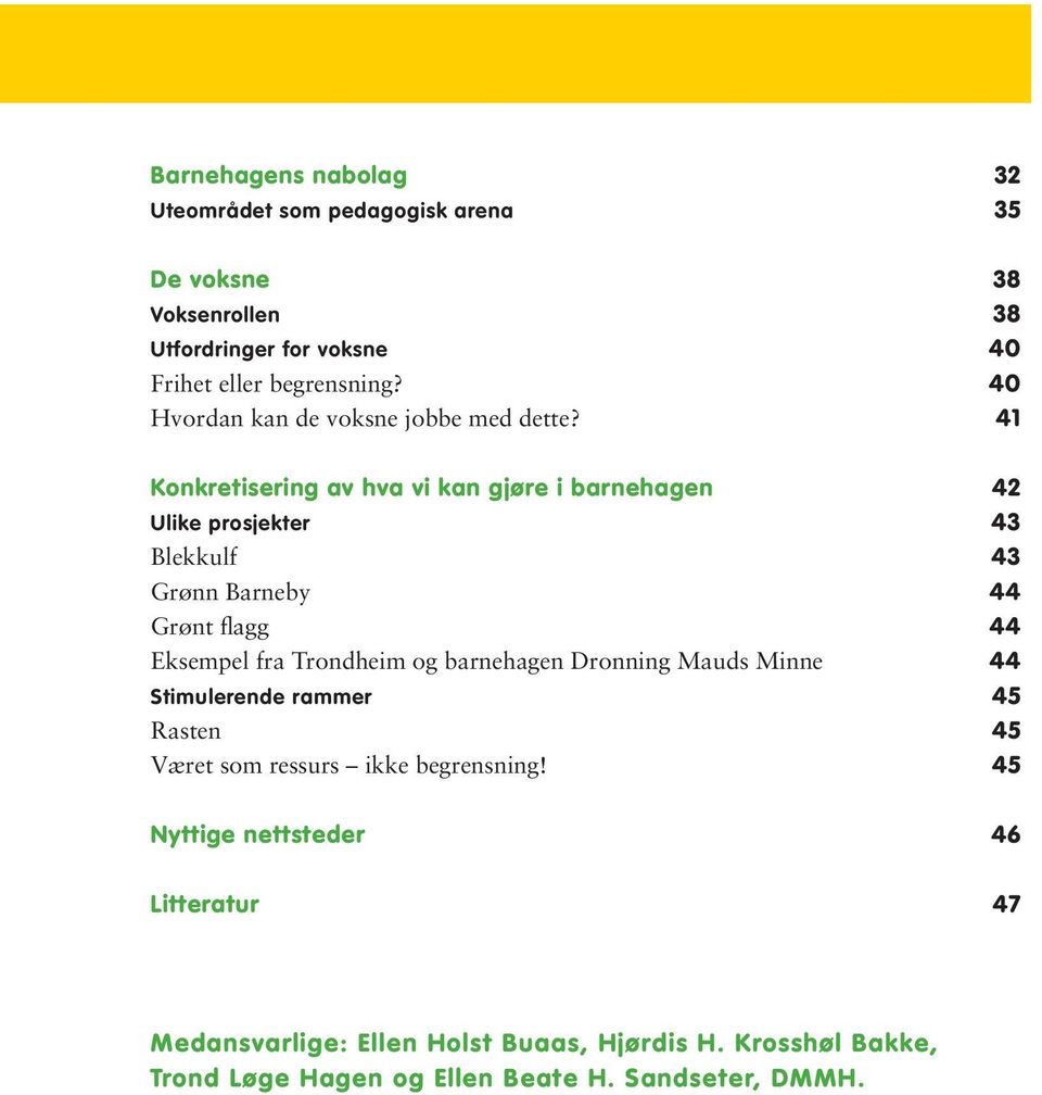 41 Konkretisering av hva vi kan gjøre i barnehagen 42 Ulike prosjekter 43 Blekkulf 43 Grønn Barneby 44 Grønt flagg 44 Eksempel fra Trondheim og