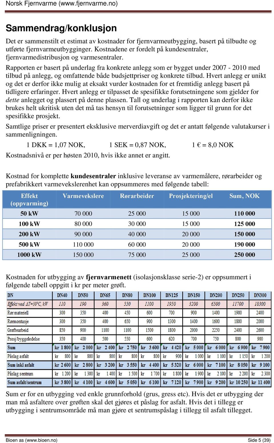 Rapporten er basert på underlag fra konkrete anlegg som er bygget under 2007-2010 med tilbud på anlegg, og omfattende både budsjettpriser og konkrete tilbud.