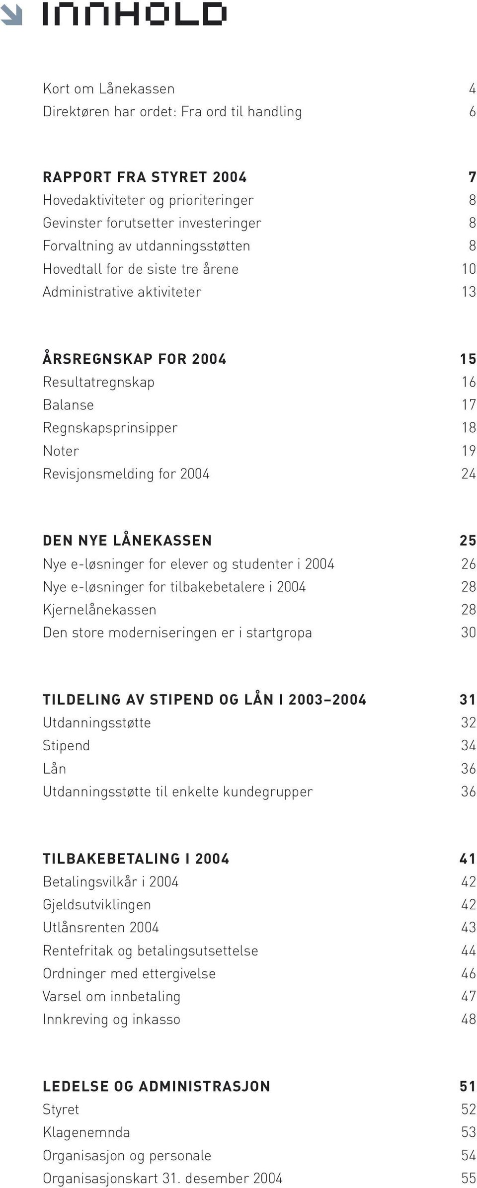 24 DEN NYE LÅNEKASSEN 25 Nye e-løsninger for elever og studenter i 2004 26 Nye e-løsninger for tilbakebetalere i 2004 28 Kjernelånekassen 28 Den store moderniseringen er i startgropa 30 TILDELING AV