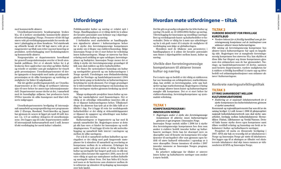 Ved statsbesøk og offisielle besøk vil det bli lagt større vekt på arrangementer og tiltak som retter seg mot lansering av produkter, nettverksbygging med beslutningstakere og kommersielle aktører.