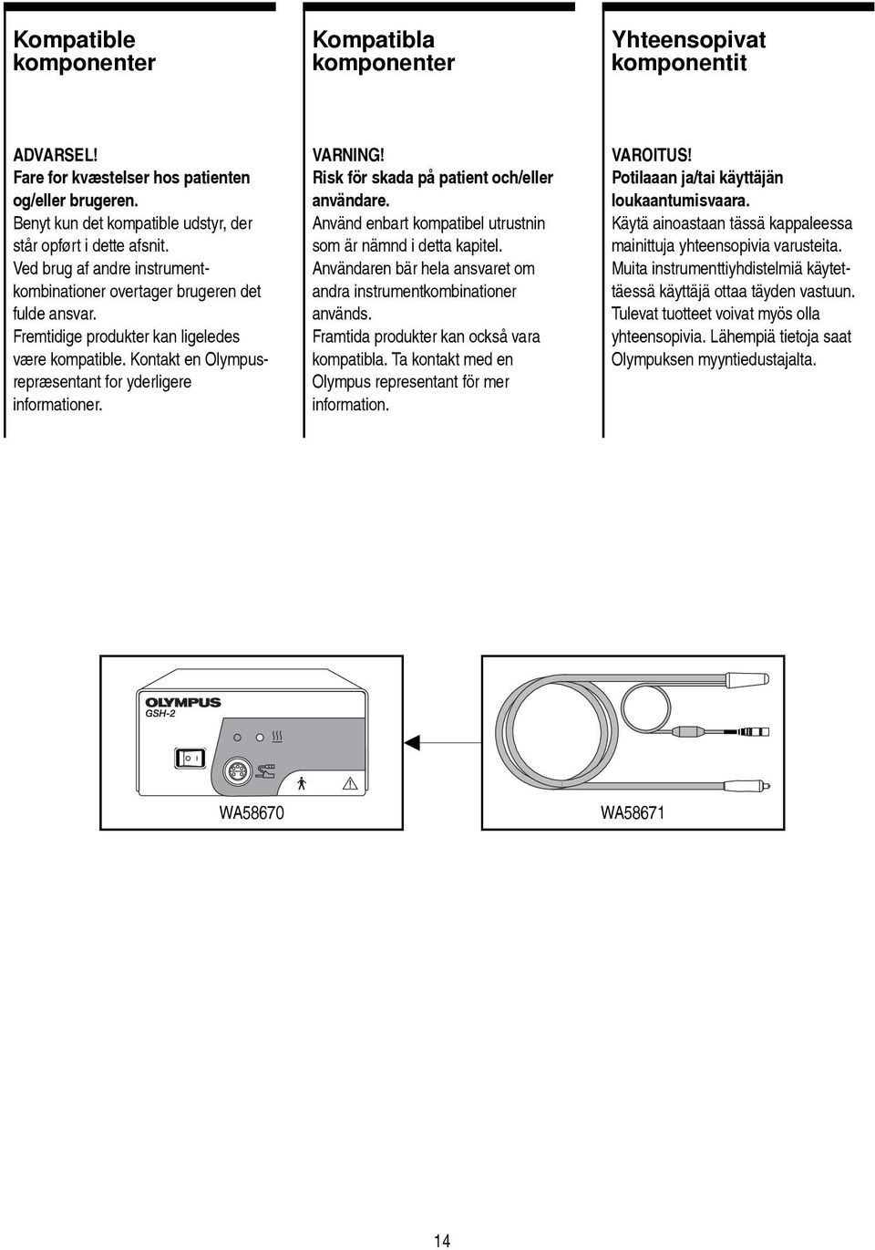 Risk för skada på patient och/eller användare. Använd enbart kompatibel utrustnin som är nämnd i detta kapitel. Användaren bär hela ansvaret om andra instrumentkombinationer används.