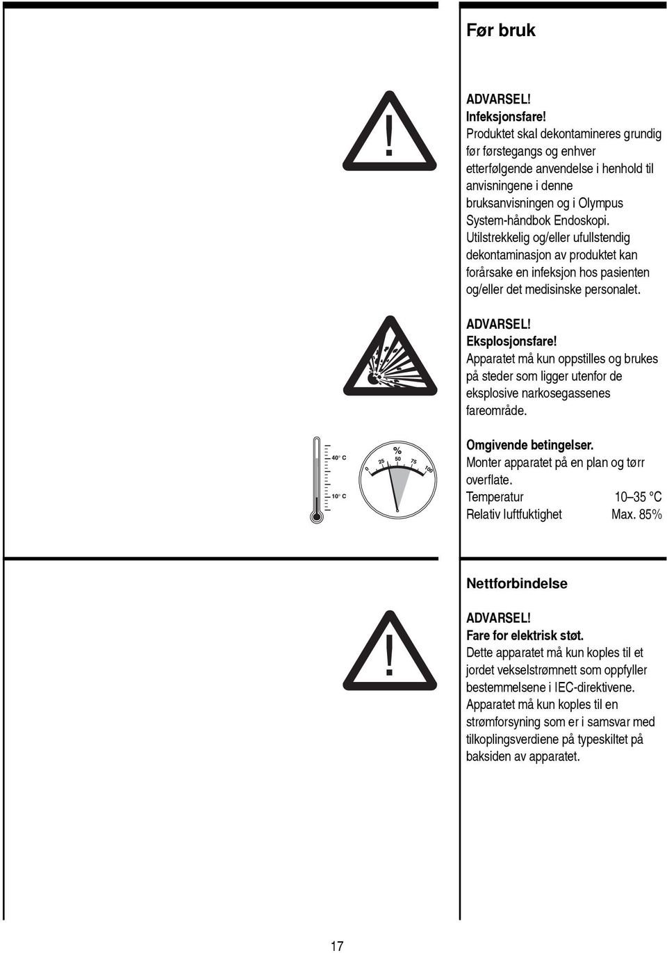 Utilstrekkelig og/eller ufullstendig dekontaminasjon av produktet kan forårsake en infeksjon hos pasienten og/eller det medisinske personalet. ADVARSEL! Eksplosjonsfare!