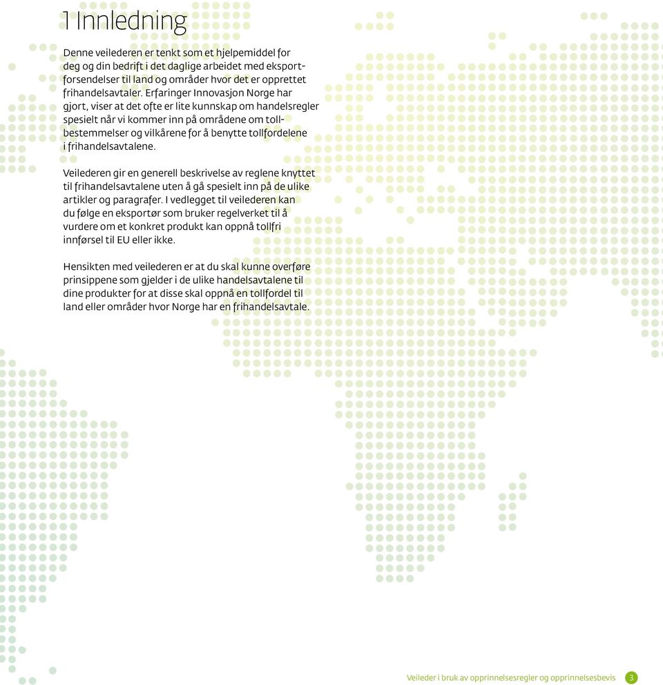frihandelsavtalene. Veilederen gir en generell beskrivelse av reglene knyttet til frihandelsavtalene uten å gå spesielt inn på de ulike artikler og paragrafer.