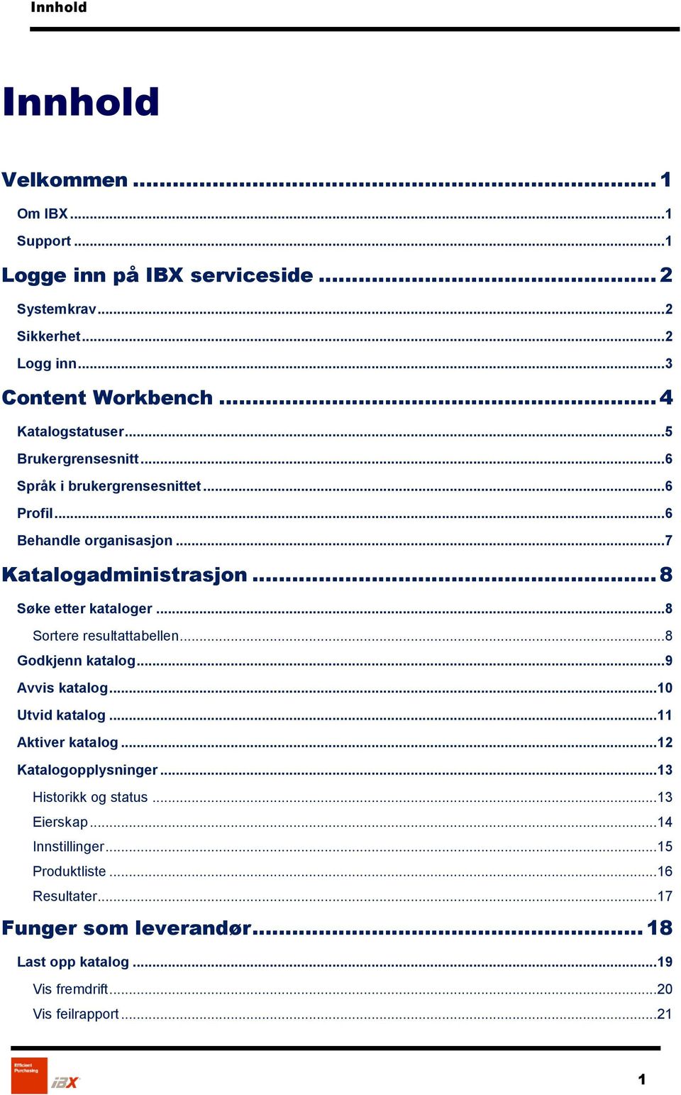 .. 8 Søke etter kataloger... 8 Sortere resultattabellen... 8 Godkjenn katalog... 9 Avvis katalog...10 Utvid katalog...11 Aktiver katalog...12 Katalogopplysninger.