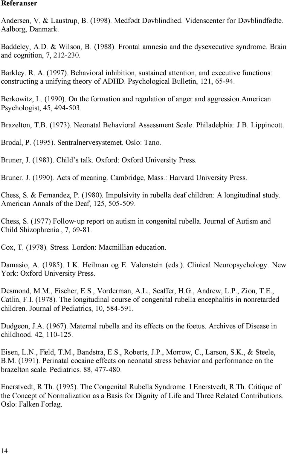 Berkowitz, L. (1990). On the formation and regulation of anger and aggression.american Psychologist, 45, 494-503. Brazelton, T.B. (1973). Neonatal Behavioral Assessment Scale. Philadelphia: J.B. Lippincott.