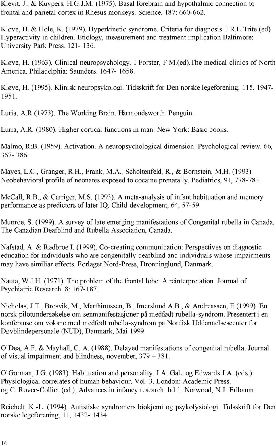 Clinical neuropsychology. I Forster, F.M.(ed).The medical clinics of North America. Philadelphia: Saunders. 1647-1658. Kløve, H. (1995). Klinisk neuropsykologi.