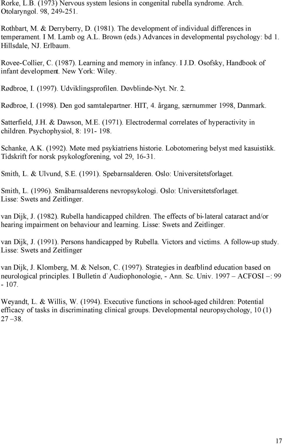 Learning and memory in infancy. I J.D. Osofsky, Handbook of infant development. New York: Wiley. Rødbroe, I. (1997). Udviklingsprofilen. Døvblinde-Nyt. Nr. 2. Rødbroe, I. (1998).