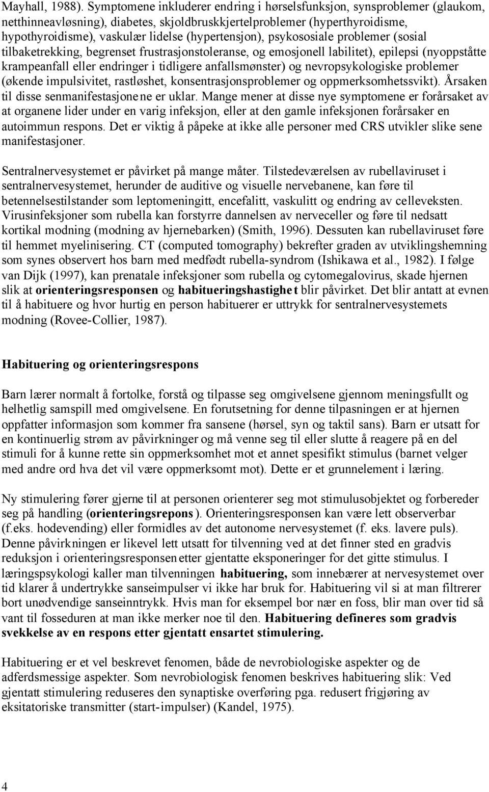 (hypertensjon), psykososiale problemer (sosial tilbaketrekking, begrenset frustrasjonstoleranse, og emosjonell labilitet), epilepsi (nyoppståtte krampeanfall eller endringer i tidligere