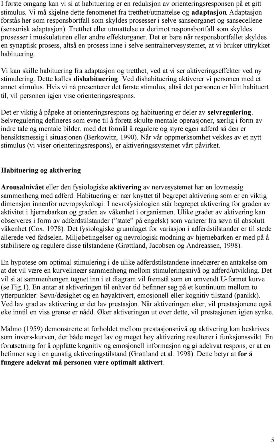 Tretthet eller utmattelse er derimot responsbortfall som skyldes prosesser i muskulaturen eller andre effektorganer.