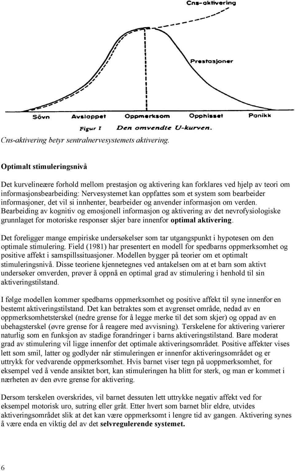 bearbeider informasjoner, det vil si innhenter, bearbeider og anvender informasjon om verden.