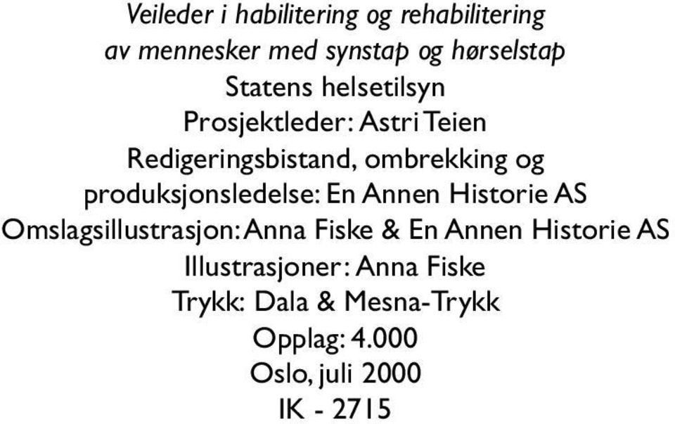 produksjonsledelse: En Annen Historie AS Omslagsillustrasjon:Anna Fiske & En Annen