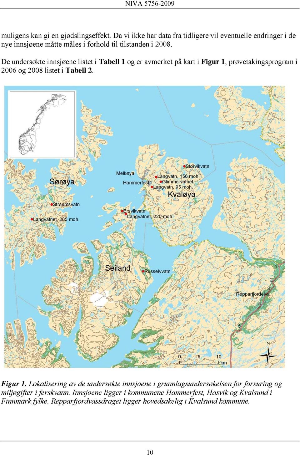 De undersøkte innsjøene listet i Tabell 1 og er avmerket på kart i Figur 1, prøvetakingsprogram i 2006 og 2008 listet i Tabell 2.