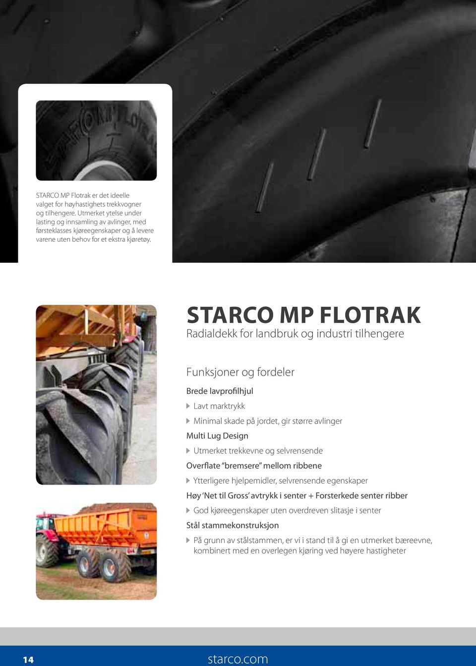 STARCO MP Flotrak Radialdekk for landbruk og industri tilhengere Funksjoner og fordeler Brede lavprofilhjul Lavt marktrykk Minimal skade på jordet, gir større avlinger Multi Lug Design Utmerket