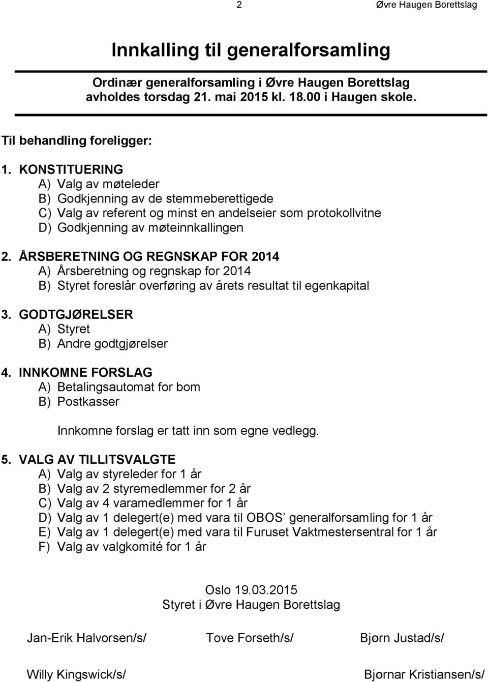 ÅRSBERETNING OG REGNSKAP FOR 2014 A) Årsberetning og regnskap for 2014 B) Styret foreslår overføring av årets resultat til egenkapital 3. GODTGJØRELSER A) Styret B) Andre godtgjørelser 4.