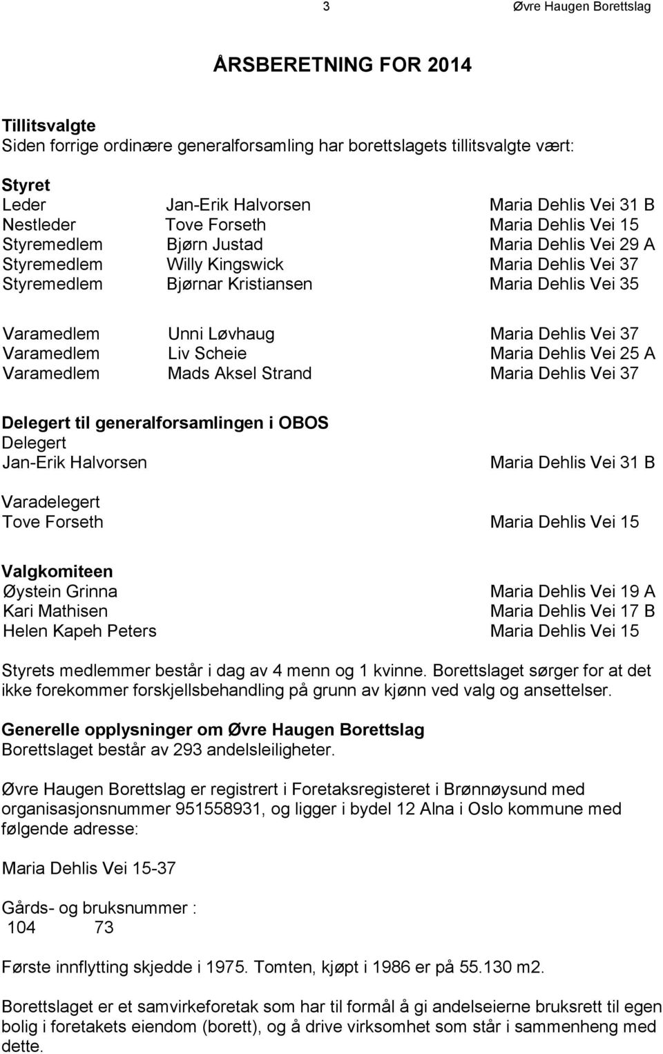 Varamedlem Unni Løvhaug Maria Dehlis Vei 37 Varamedlem Liv Scheie Maria Dehlis Vei 25 A Varamedlem Mads Aksel Strand Maria Dehlis Vei 37 Delegert til generalforsamlingen i OBOS Delegert Jan-Erik