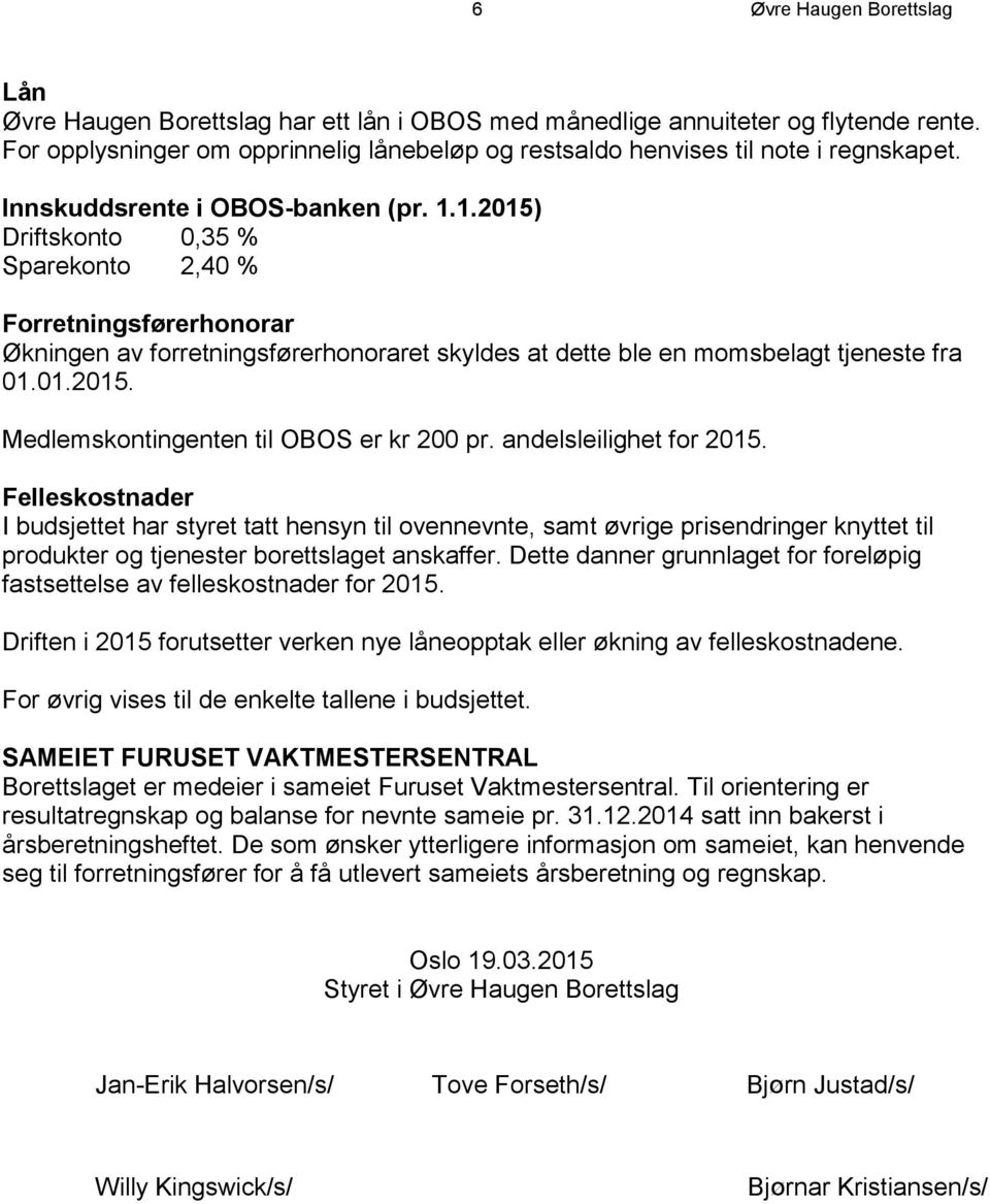 1.2015) Driftskonto 0,35 % Sparekonto 2,40 % Forretningsførerhonorar Økningen av forretningsførerhonoraret skyldes at dette ble en momsbelagt tjeneste fra 01.01.2015. Medlemskontingenten til OBOS er kr 200 pr.