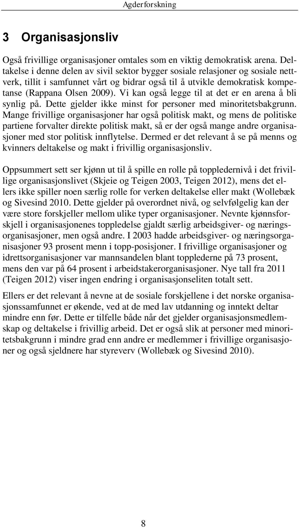 Vi kan også legge til at det er en arena å bli synlig på. Dette gjelder ikke minst for personer med minoritetsbakgrunn.