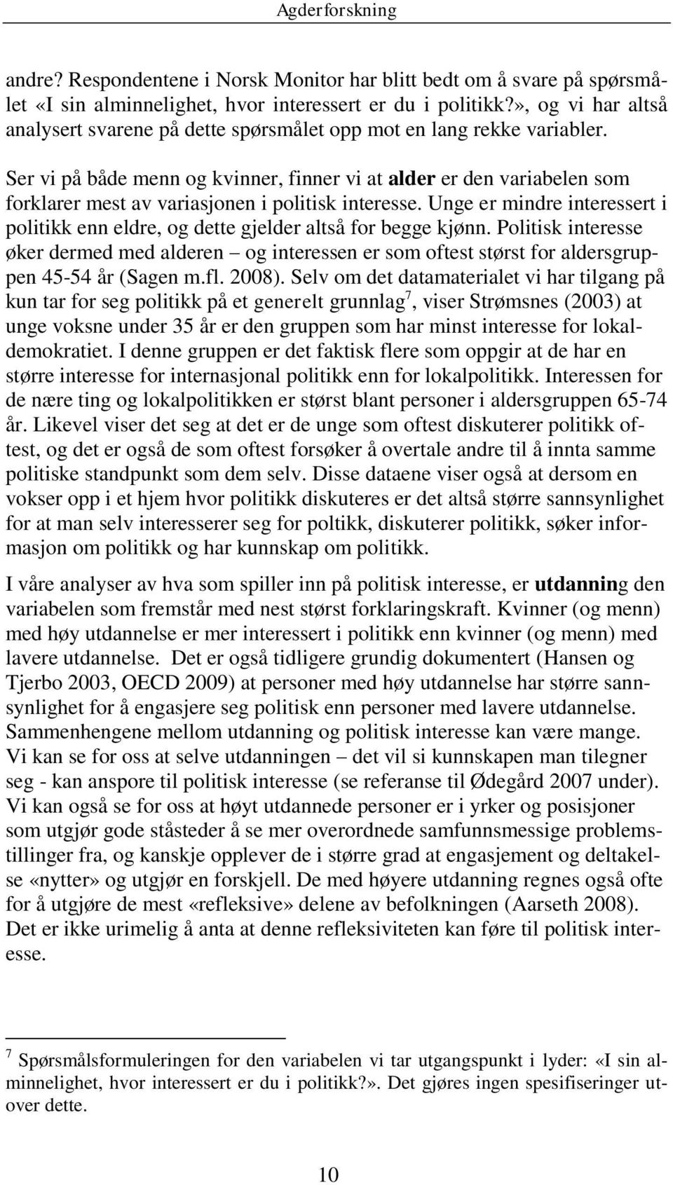 Ser vi på både menn og kvinner, finner vi at alder er den variabelen som forklarer mest av variasjonen i politisk interesse.