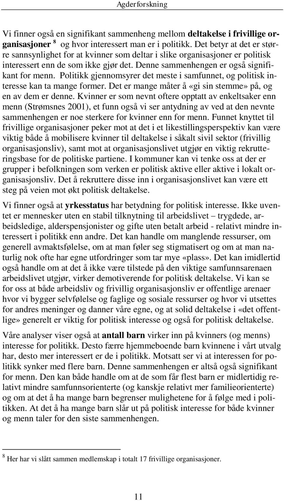 Politikk gjennomsyrer det meste i samfunnet, og politisk interesse kan ta mange former. Det er mange måter å «gi sin stemme» på, og en av dem er denne.