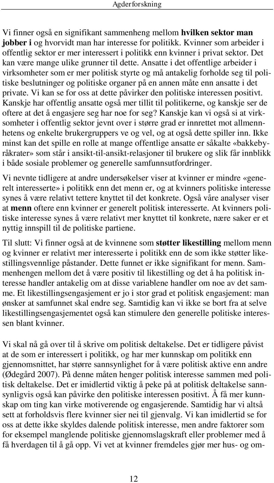 Ansatte i det offentlige arbeider i virksomheter som er mer politisk styrte og må antakelig forholde seg til politiske beslutninger og politiske organer på en annen måte enn ansatte i det private.