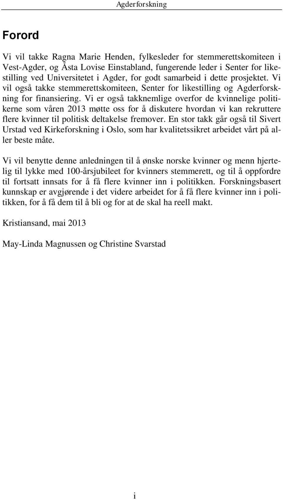 Vi er også takknemlige overfor de kvinnelige politikerne som våren 2013 møtte oss for å diskutere hvordan vi kan rekruttere flere kvinner til politisk deltakelse fremover.