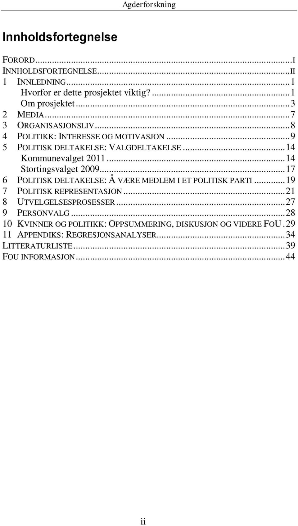 .. 14 Stortingsvalget 2009... 17 6 POLITISK DELTAKELSE: Å VÆRE MEDLEM I ET POLITISK PARTI... 19 7 POLITISK REPRESENTASJON... 21 8 UTVELGELSESPROSESSER.