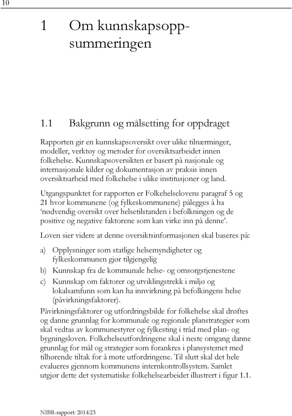 Kunnskapsoversikten er basert på nasjonale og internasjonale kilder og dokumentasjon av praksis innen oversiktsarbeid med folkehelse i ulike institusjoner og land.