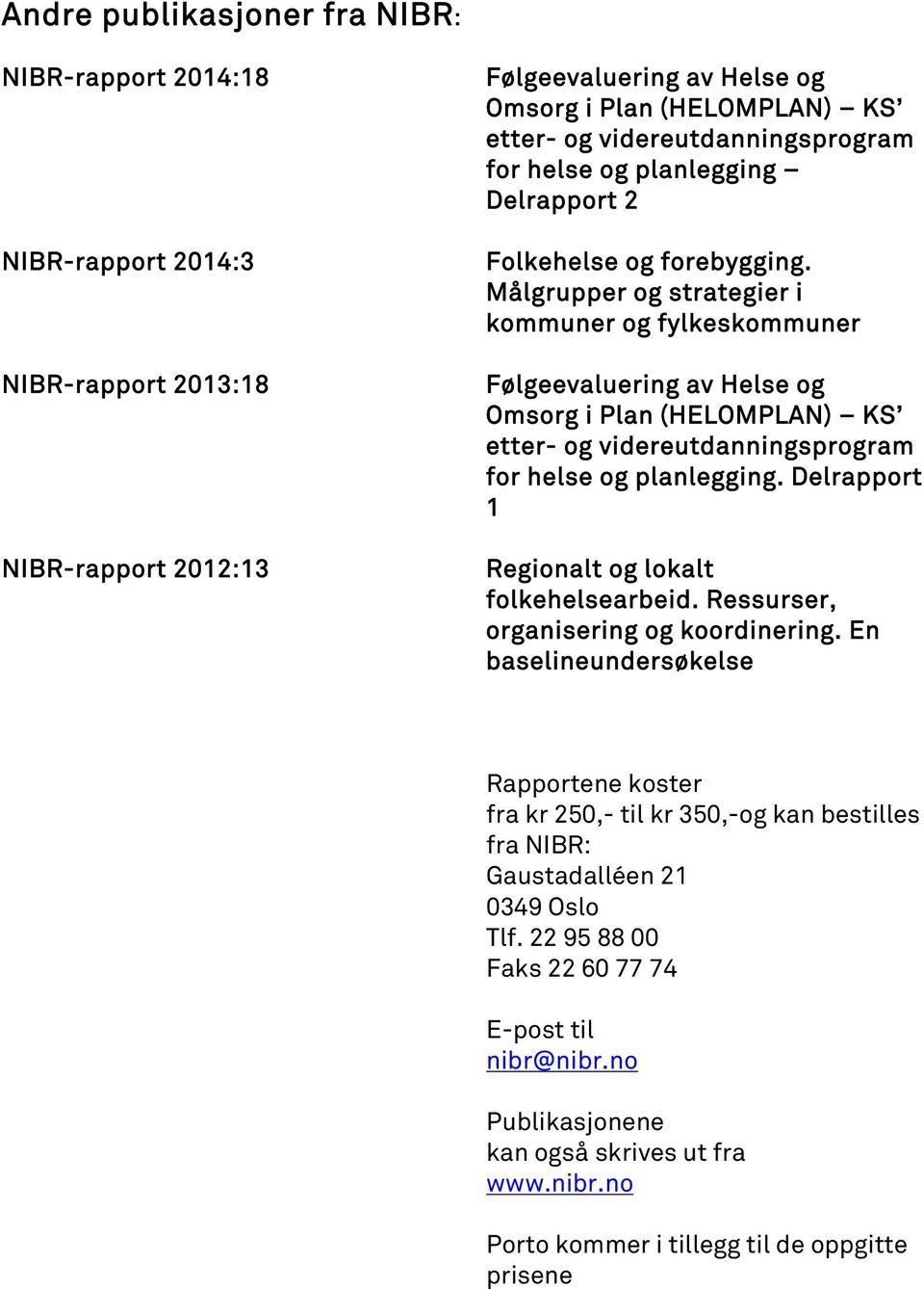 Målgrupper og strategier i kommuner og fylkeskommuner Følgeevaluering av Helse og Omsorg i Plan (HELOMPLAN) KS etter- og videreutdanningsprogram for helse og planlegging.