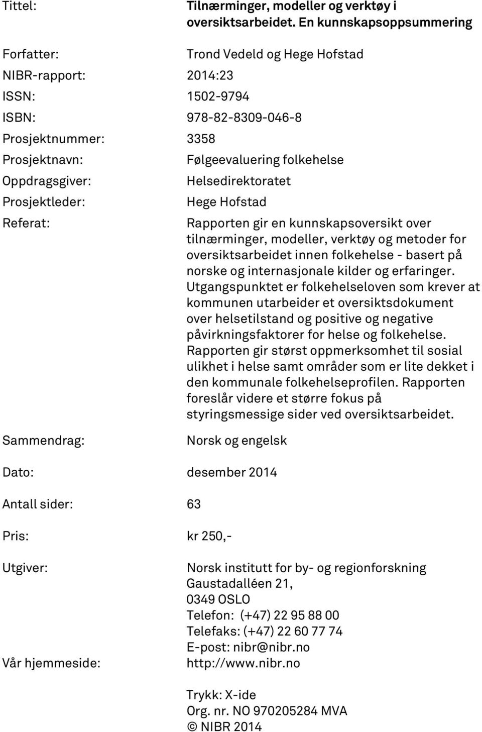 Prosjektleder: Hege Hofstad Referat: Rapporten gir en kunnskapsoversikt over tilnærminger, modeller, verktøy og metoder for oversiktsarbeidet innen folkehelse - basert på norske og internasjonale