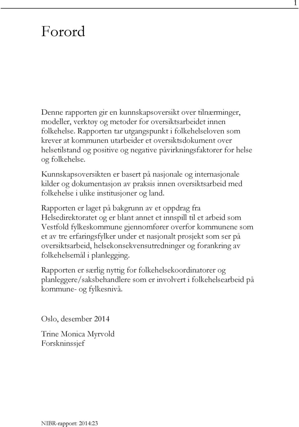 Kunnskapsoversikten er basert på nasjonale og internasjonale kilder og dokumentasjon av praksis innen oversiktsarbeid med folkehelse i ulike institusjoner og land.