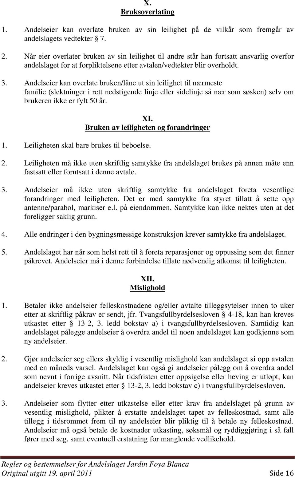 Andelseier kan overlate bruken/låne ut sin leilighet til nærmeste familie (slektninger i rett nedstigende linje eller sidelinje så nær som søsken) selv om brukeren ikke er fylt 50 år. XI.