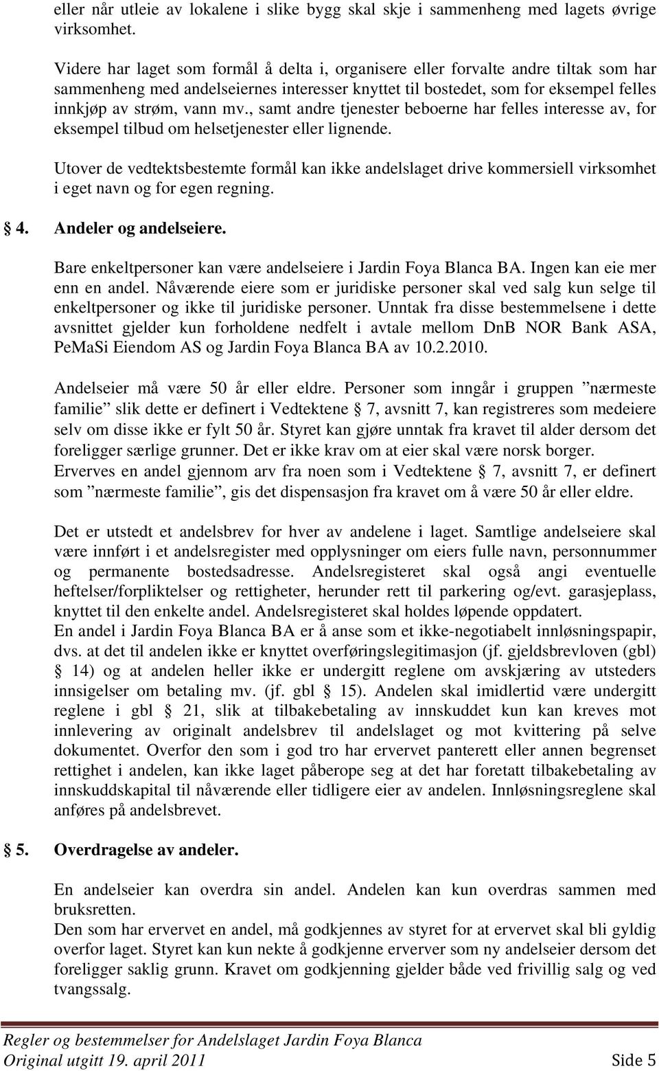 , samt andre tjenester beboerne har felles interesse av, for eksempel tilbud om helsetjenester eller lignende.