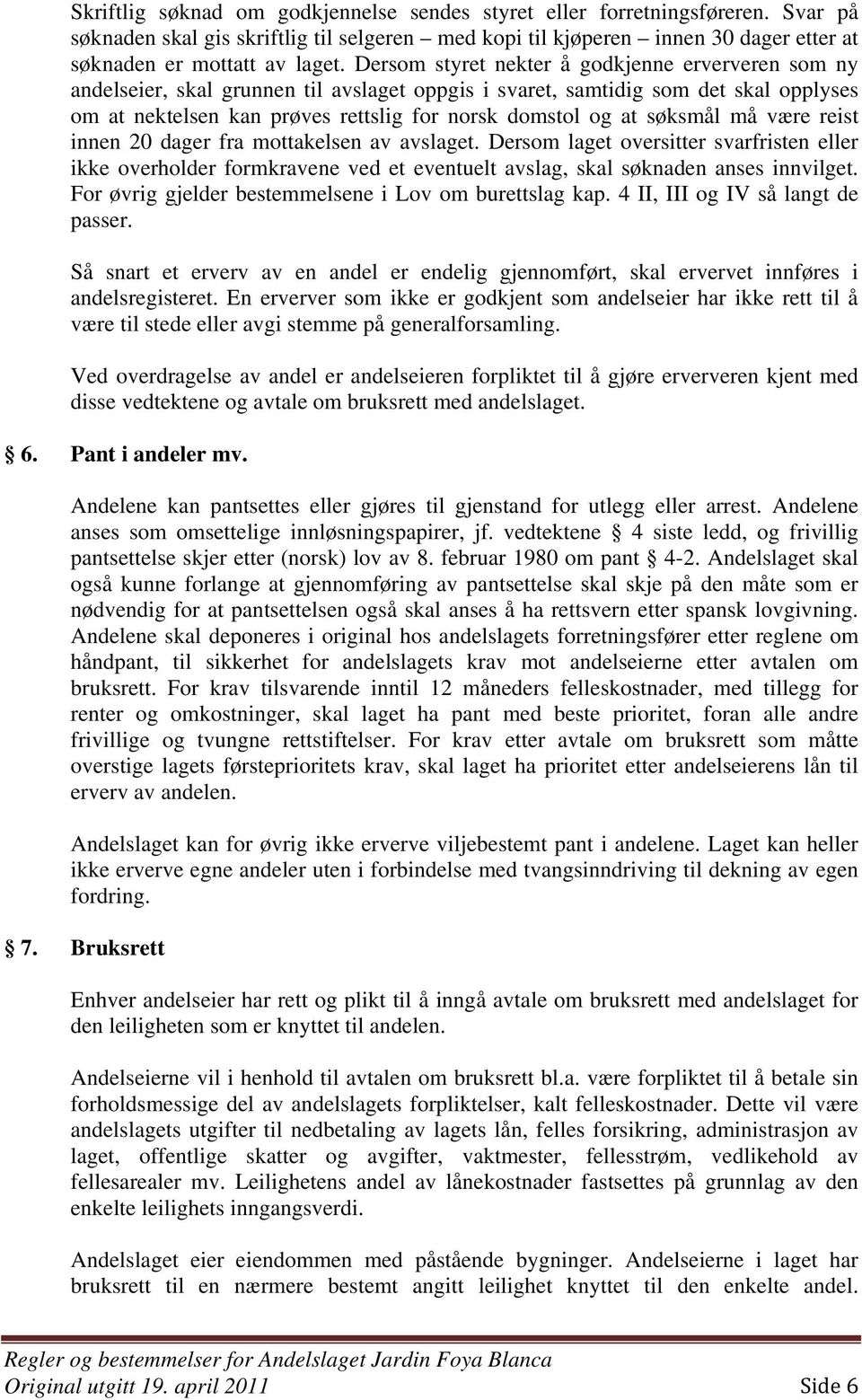 søksmål må være reist innen 20 dager fra mottakelsen av avslaget. Dersom laget oversitter svarfristen eller ikke overholder formkravene ved et eventuelt avslag, skal søknaden anses innvilget.