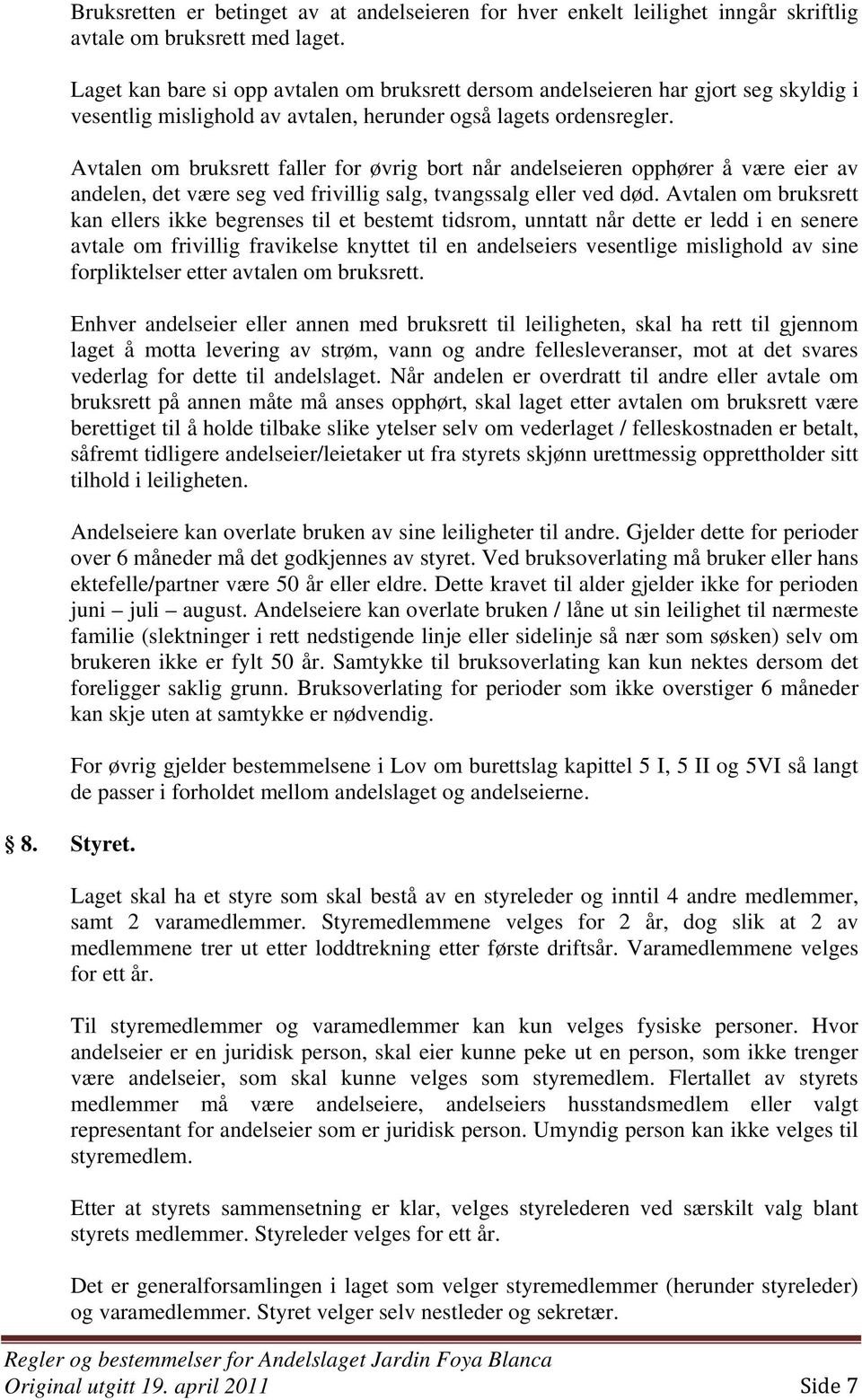 Avtalen om bruksrett faller for øvrig bort når andelseieren opphører å være eier av andelen, det være seg ved frivillig salg, tvangssalg eller ved død.