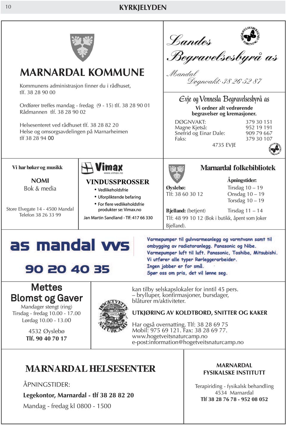 38 28 82 20 Helse og omsorgsavdelingen på Marnarheimen tlf 38 28 94 00 Landes Begravelsesbyrå as Mandal Døgnvakt: 38 26 52 87 Evje og Vennesla Begravelsesbyrå as Vi ordner alt vedrørende begravelser