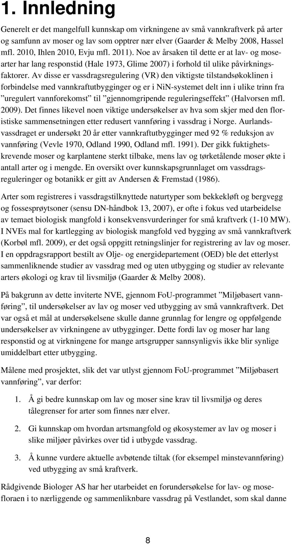 Av disse er vassdragsregulering (VR) den viktigste tilstandsøkoklinen i forbindelse med vannkraftutbygginger og er i NiN-systemet delt inn i ulike trinn fra uregulert vannforekomst til