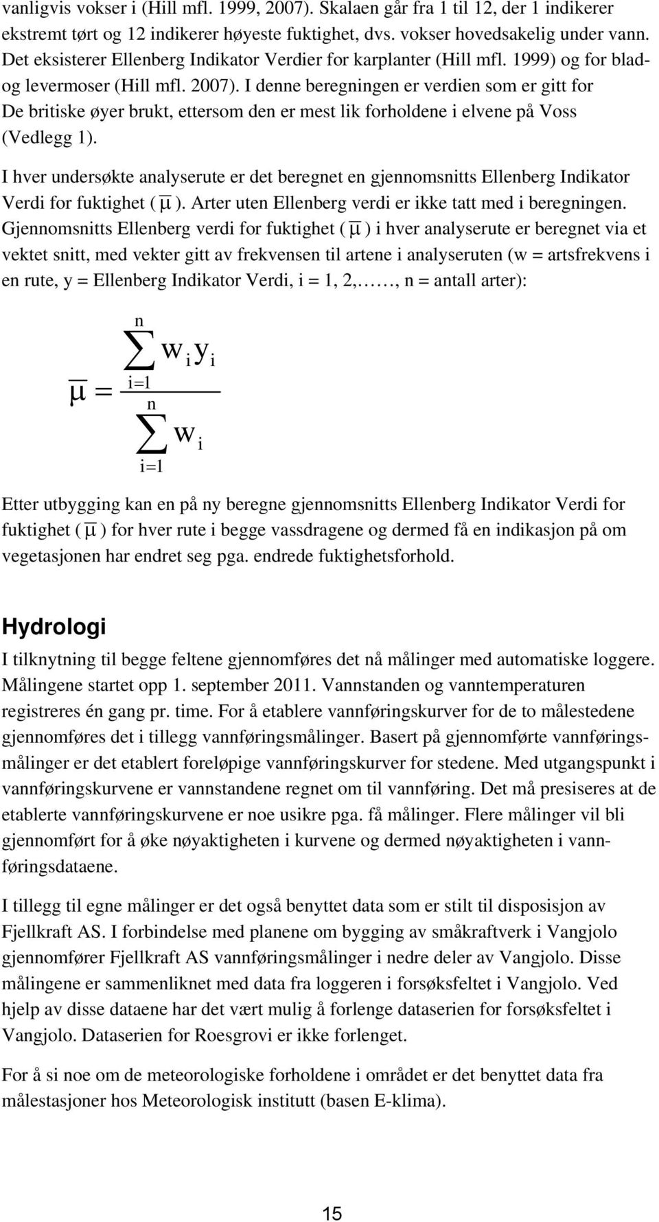 I denne beregningen er verdien som er gitt for De britiske øyer brukt, ettersom den er mest lik forholdene i elvene på Voss (Vedlegg 1).