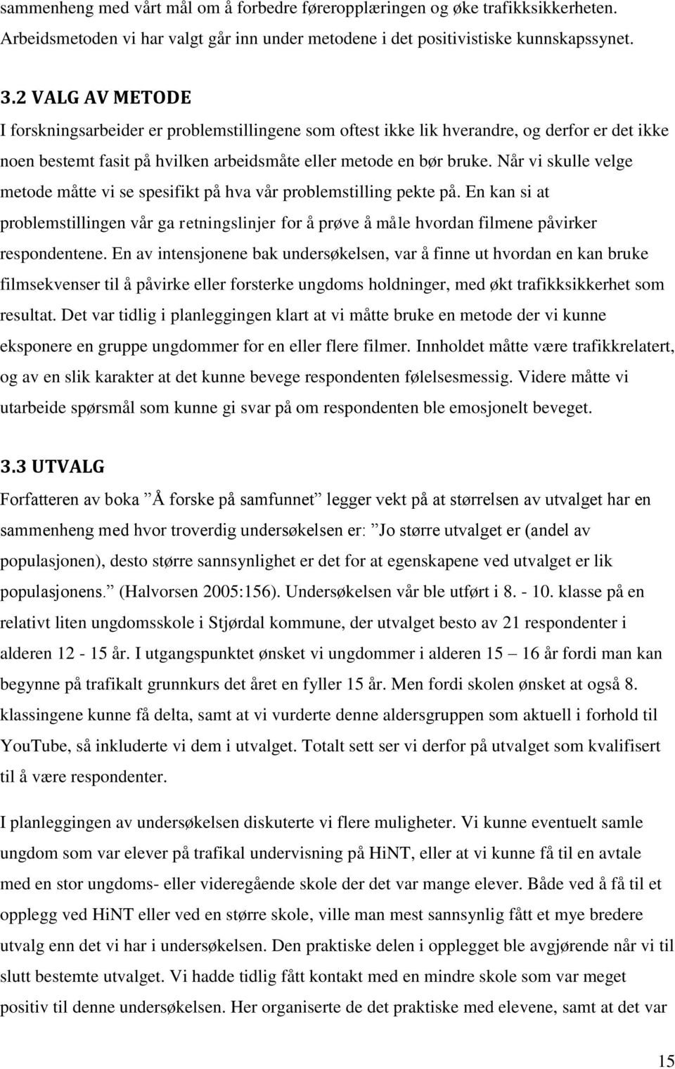 Når vi skulle velge metode måtte vi se spesifikt på hva vår problemstilling pekte på. En kan si at problemstillingen vår ga retningslinjer for å prøve å måle hvordan filmene påvirker respondentene.