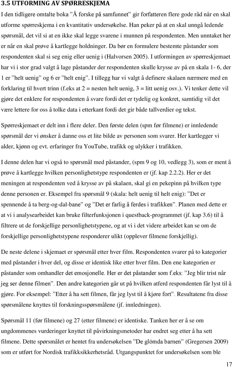 Da bør en formulere bestemte påstander som respondenten skal si seg enig eller uenig i (Halvorsen 2005).