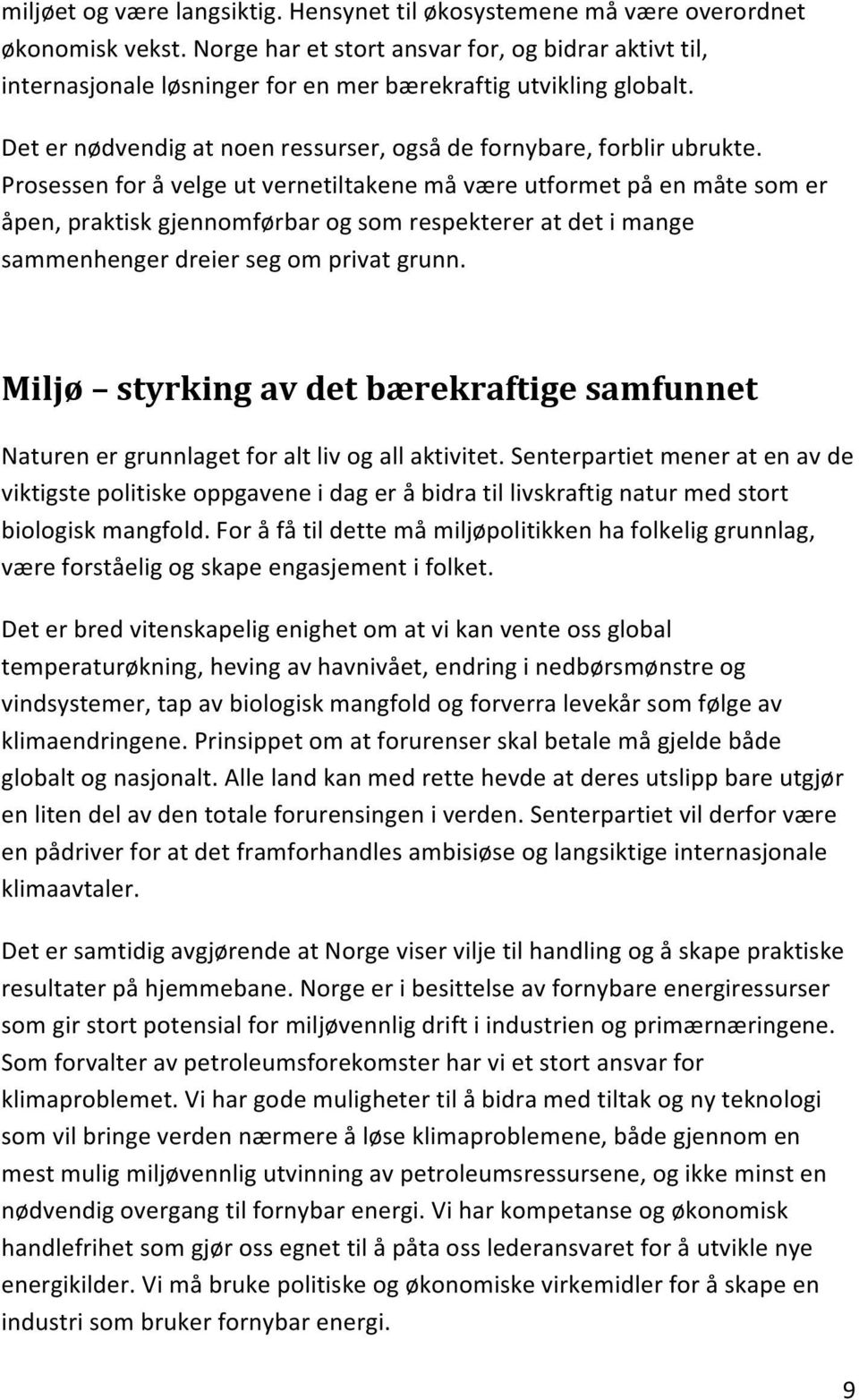 Prosessen for å velge ut vernetiltakene må være utformet på en måte som er åpen, praktisk gjennomførbar og som respekterer at det i mange sammenhenger dreier seg om privat grunn.