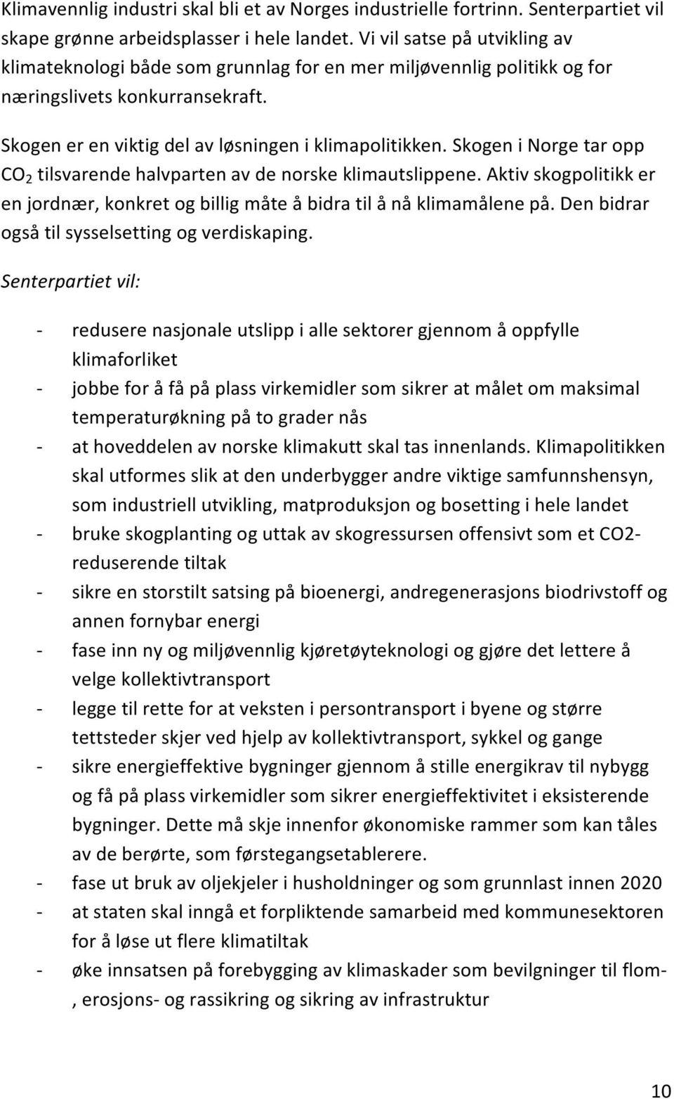 Skogen i Norge tar opp CO 2 tilsvarende halvparten av de norske klimautslippene. Aktiv skogpolitikk er en jordnær, konkret og billig måte å bidra til å nå klimamålene på.