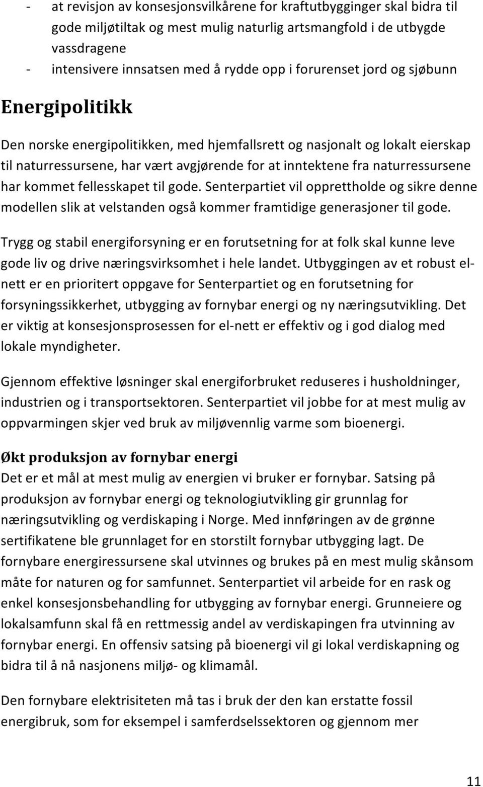 fellesskapet til gode. Senterpartiet vil opprettholde og sikre denne modellen slik at velstanden også kommer framtidige generasjoner til gode.