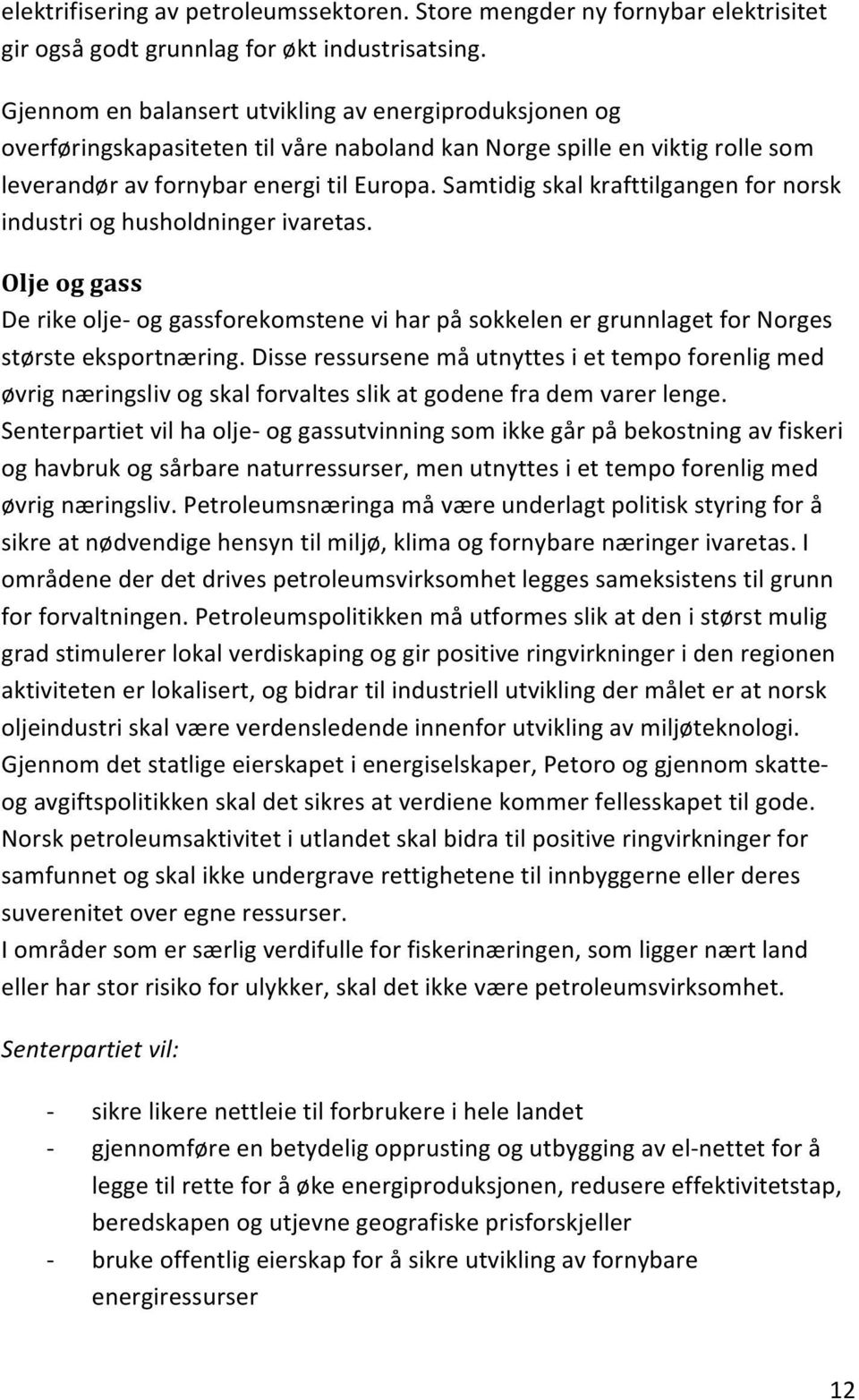 Samtidig skal krafttilgangen for norsk industri og husholdninger ivaretas. Olje og gass De rike olje og gassforekomstene vi har på sokkelen er grunnlaget for Norges største eksportnæring.