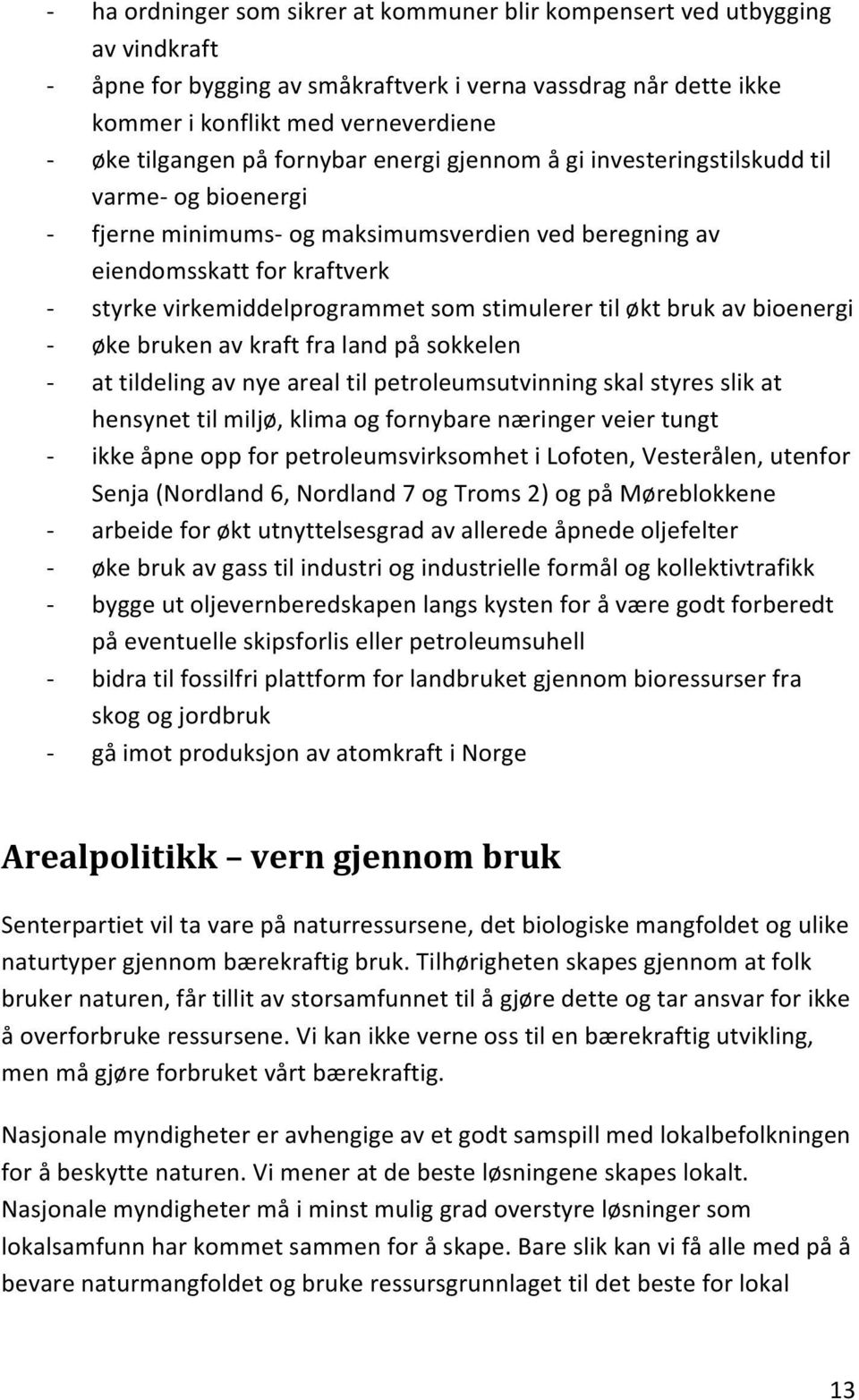 til økt bruk av bioenergi øke bruken av kraft fra land på sokkelen at tildeling av nye areal til petroleumsutvinning skal styres slik at hensynet til miljø, klima og fornybare næringer veier tungt