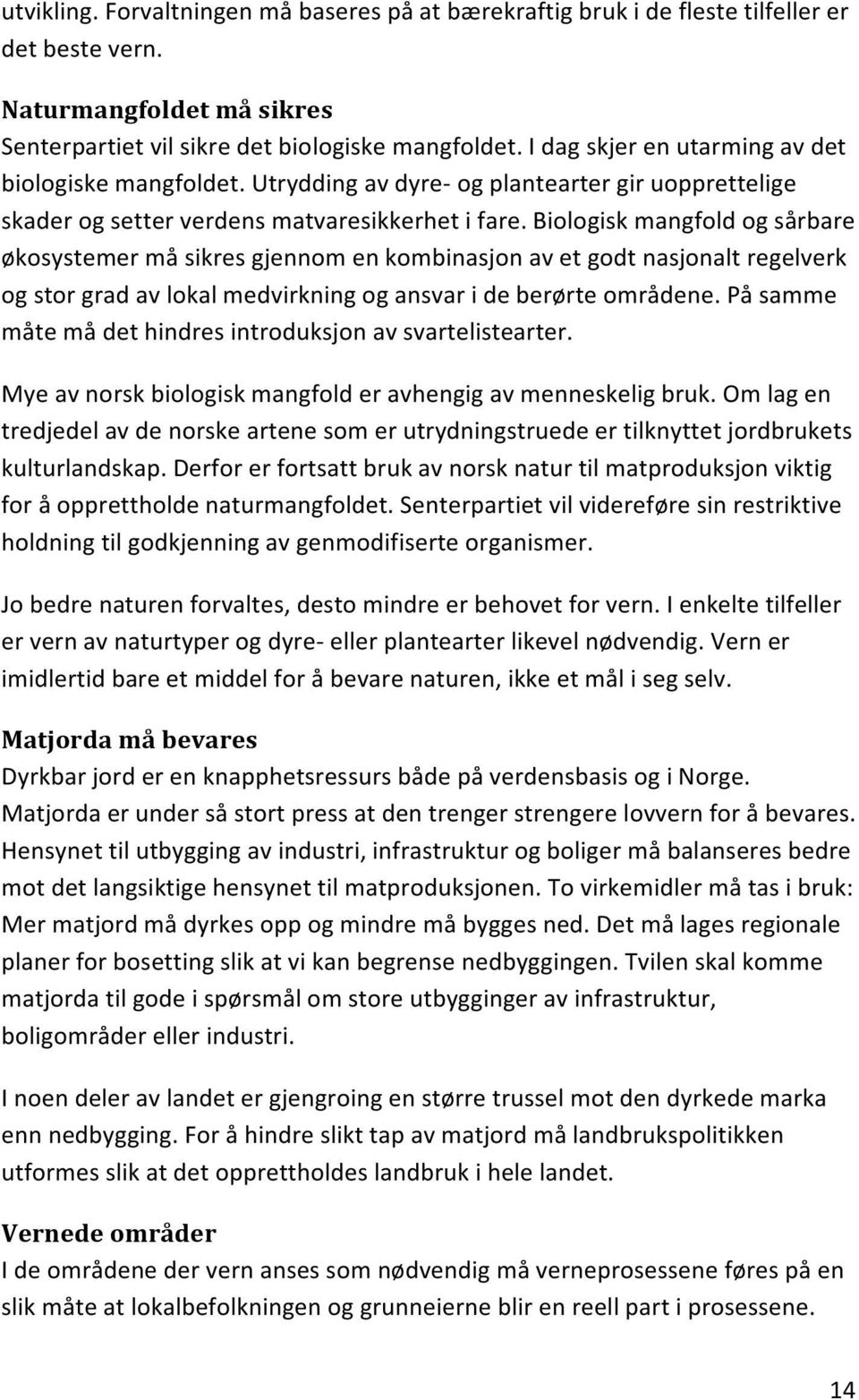 Biologisk mangfold og sårbare økosystemer må sikres gjennom en kombinasjon av et godt nasjonalt regelverk og stor grad av lokal medvirkning og ansvar i de berørte områdene.